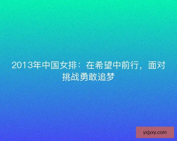 2013年中国女排：在希望中前行，面对挑战勇敢追梦